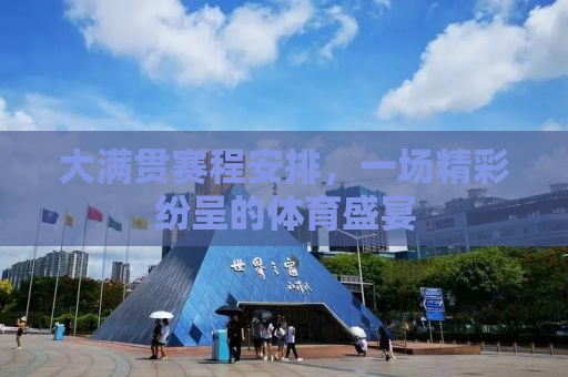 大满贯赛程安排，一场精彩纷呈的体育盛宴